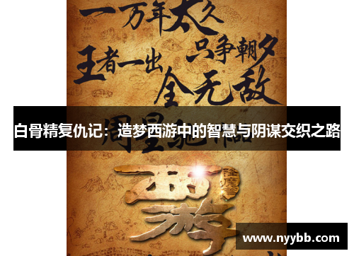 白骨精复仇记：造梦西游中的智慧与阴谋交织之路